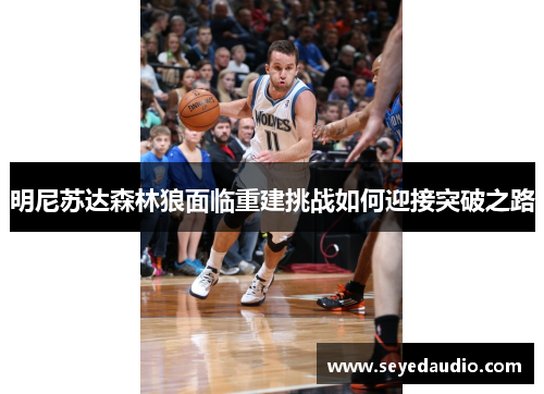 明尼苏达森林狼面临重建挑战如何迎接突破之路